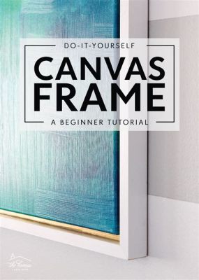 how to make frame for canvas painting: what materials do you need for your masterpiece?